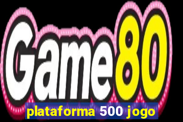 plataforma 500 jogo